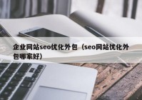 企业网站seo优化外包（seo网站优化外包哪家好）